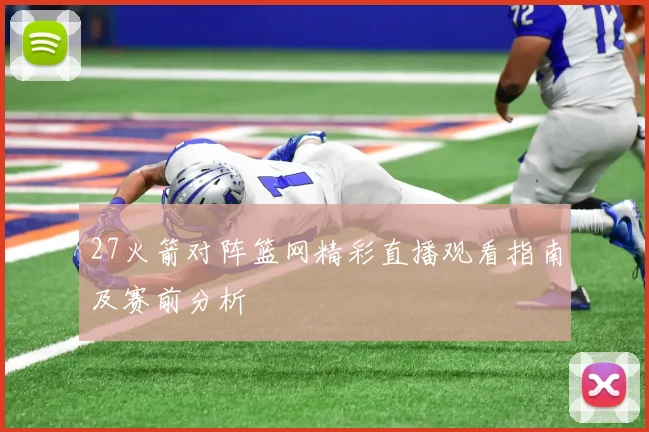 27火箭对阵篮网精彩直播观看指南及赛前分析